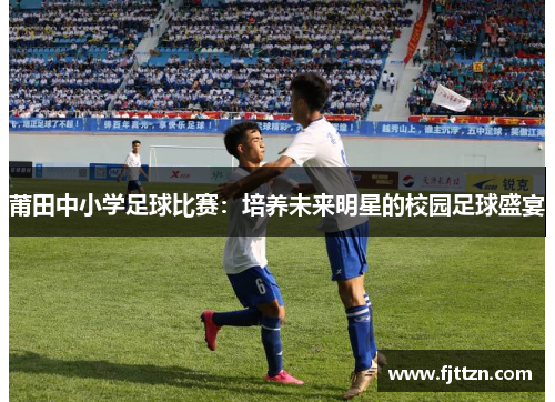 莆田中小学足球比赛：培养未来明星的校园足球盛宴