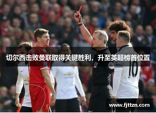 切尔西击败曼联取得关键胜利，升至英超榜首位置