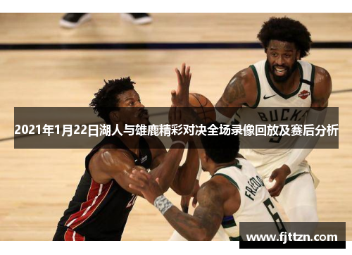 2021年1月22日湖人与雄鹿精彩对决全场录像回放及赛后分析
