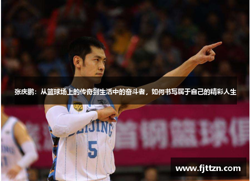 张庆鹏：从篮球场上的传奇到生活中的奋斗者，如何书写属于自己的精彩人生