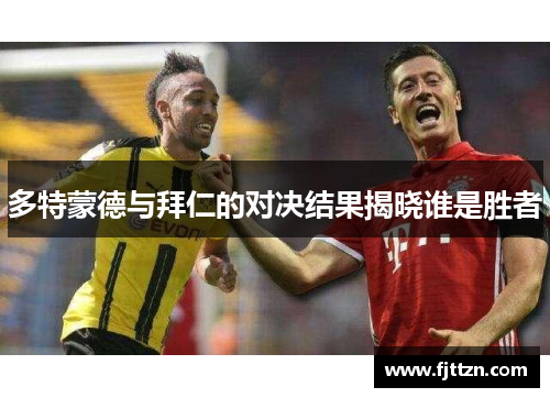 多特蒙德与拜仁的对决结果揭晓谁是胜者